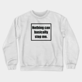 Nothing Can Basically Stop Me Crewneck Sweatshirt